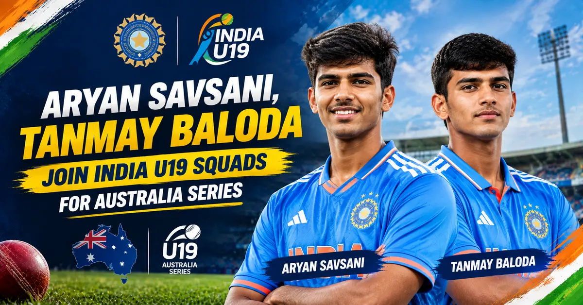 Aryan Savsani, Tanmay Baloda Join India U19 Squads for Australia Series